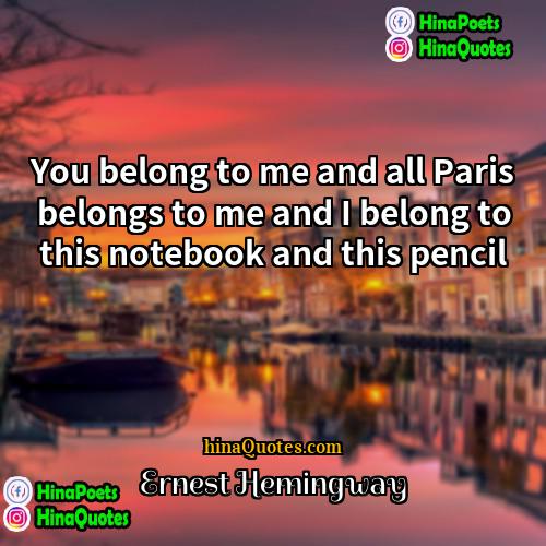 Ernest Hemingway Quotes | You belong to me and all Paris